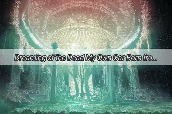 Dreaming of the Dead My Own Car Born from the Shadows of the Afterlife